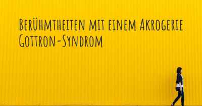 Berühmtheiten mit einem Akrogerie Gottron-Syndrom