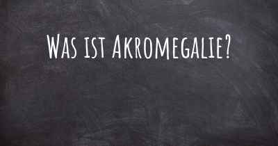 Was ist Akromegalie?