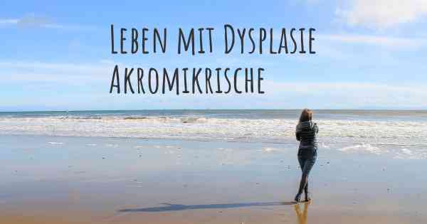 Leben mit Dysplasie Akromikrische