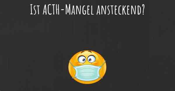 Ist ACTH-Mangel ansteckend?