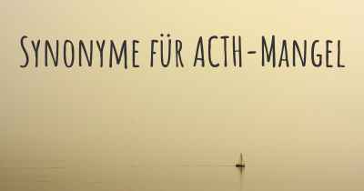 Synonyme für ACTH-Mangel