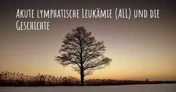 Akute lymphatische Leukämie (ALL) und die Geschichte