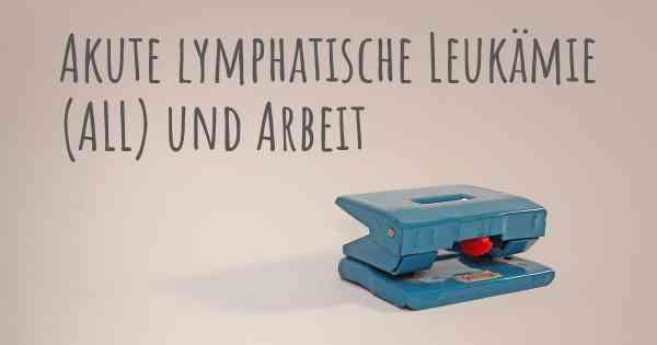 Akute lymphatische Leukämie (ALL) und Arbeit