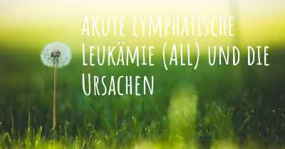Akute lymphatische Leukämie (ALL) und die Ursachen