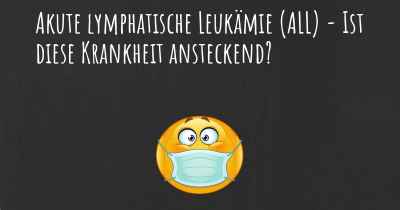 Akute lymphatische Leukämie (ALL) - Ist diese Krankheit ansteckend?