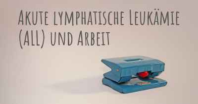 Akute lymphatische Leukämie (ALL) und Arbeit