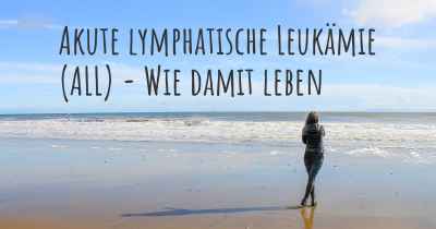Akute lymphatische Leukämie (ALL) - Wie damit leben