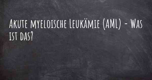 Akute myeloische Leukämie (AML) - Was ist das?