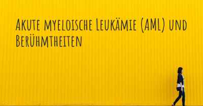 Akute myeloische Leukämie (AML) und Berühmtheiten