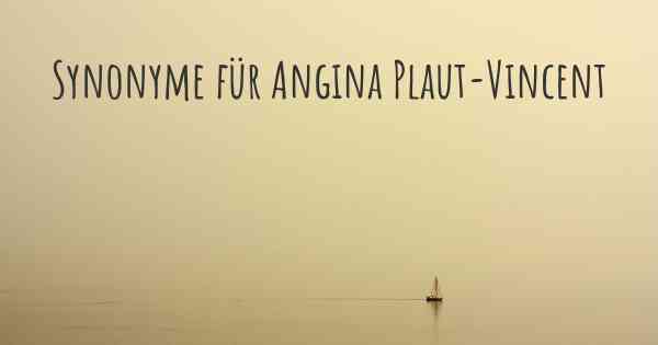 Synonyme für Angina Plaut-Vincent