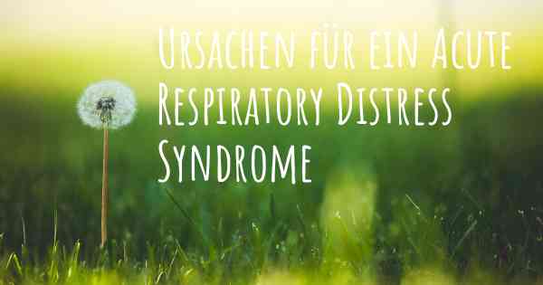 Ursachen für ein Acute Respiratory Distress Syndrome