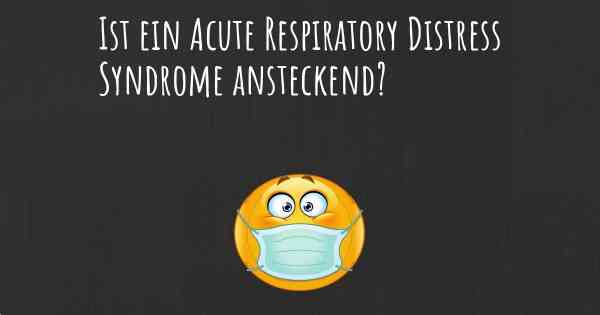Ist ein Acute Respiratory Distress Syndrome ansteckend?