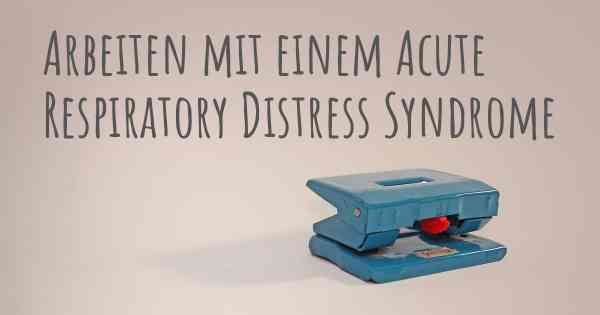 Arbeiten mit einem Acute Respiratory Distress Syndrome