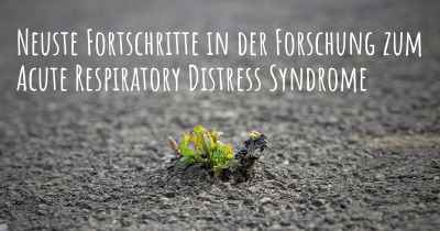 Neuste Fortschritte in der Forschung zum Acute Respiratory Distress Syndrome