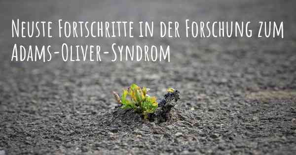 Neuste Fortschritte in der Forschung zum Adams-Oliver-Syndrom