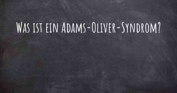 Was ist ein Adams-Oliver-Syndrom?