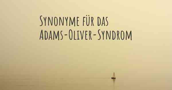 Synonyme für das Adams-Oliver-Syndrom