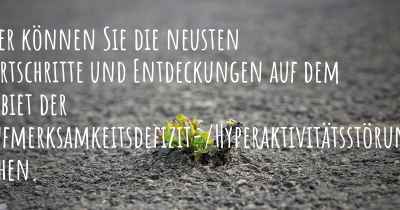 Hier können Sie die neusten Fortschritte und Entdeckungen auf dem Gebiet der Aufmerksamkeitsdefizit-/Hyperaktivitätsstörung sehen.