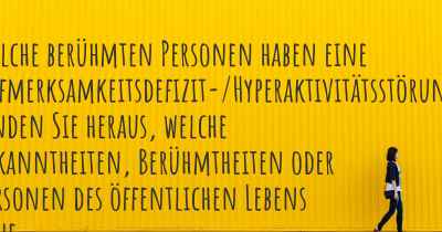 Welche berühmten Personen haben eine Aufmerksamkeitsdefizit-/Hyperaktivitätsstörung? Finden Sie heraus, welche Bekanntheiten, Berühmtheiten oder Personen des öffentlichen Lebens eine Aufmerksamkeitsdefizit-/Hyperaktivitätsstörung haben.