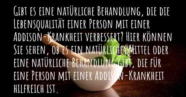 Gibt es eine natürliche Behandlung, die die Lebensqualität einer Person mit einer Addison-Krankheit verbessert? Hier können Sie sehen, ob es ein natürliches Mittel oder eine natürliche Behandlung gibt, die für eine Person mit einer Addison-Krankheit hilfreich ist.