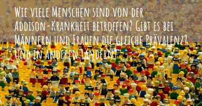 Wie viele Menschen sind von der Addison-Krankheit betroffen? Gibt es bei Männern und Frauen die gleiche Prävalenz? Und in anderen Ländern?