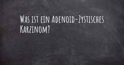 Was ist ein Adenoid-Zystisches Karzinom?