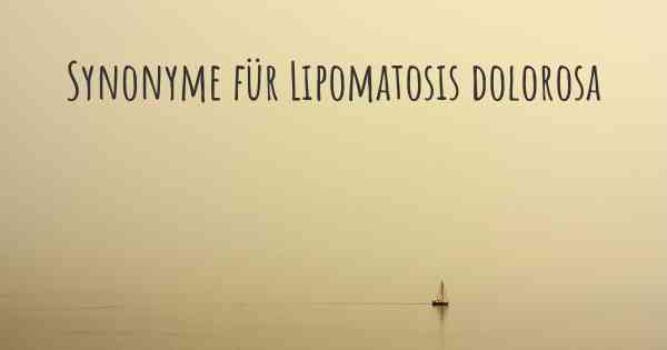 Synonyme für Lipomatosis dolorosa