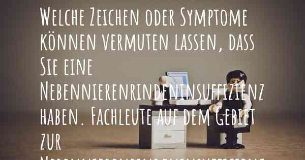 Welche Zeichen oder Symptome können vermuten lassen, dass Sie eine Nebennierenrindeninsuffizienz haben. Fachleute auf dem Gebiet zur Nebennierenrindeninsuffizienz teilen Ihnen mit, was auf eine Erkrankung an der Nebennierenrindeninsuffizienz hinweist und welche Ärzte aufgesucht werden müssen.