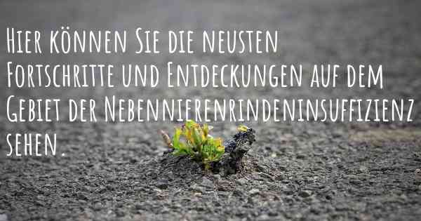 Hier können Sie die neusten Fortschritte und Entdeckungen auf dem Gebiet der Nebennierenrindeninsuffizienz sehen.