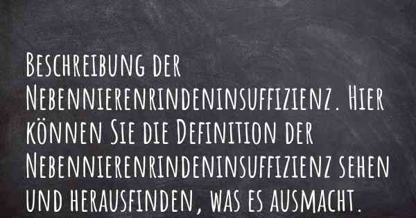 Beschreibung der Nebennierenrindeninsuffizienz. Hier können Sie die Definition der Nebennierenrindeninsuffizienz sehen und herausfinden, was es ausmacht.