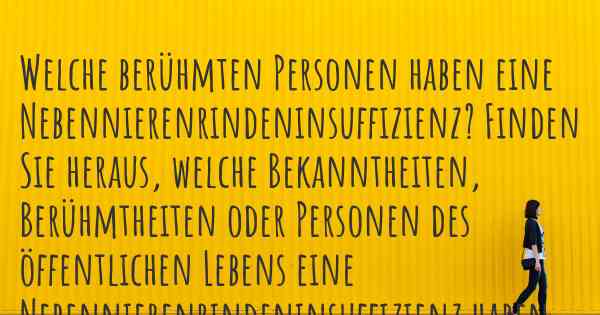 Welche berühmten Personen haben eine Nebennierenrindeninsuffizienz? Finden Sie heraus, welche Bekanntheiten, Berühmtheiten oder Personen des öffentlichen Lebens eine Nebennierenrindeninsuffizienz haben.