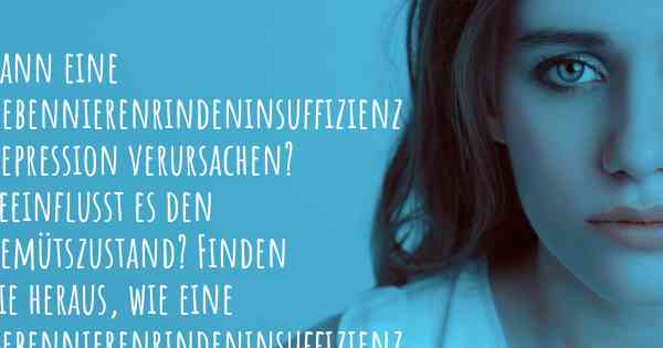 Kann eine Nebennierenrindeninsuffizienz Depression verursachen? Beeinflusst es den Gemütszustand? Finden Sie heraus, wie eine Nebennierenrindeninsuffizienz Ihre Stimmung beeinflussen kann.