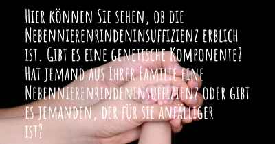 Hier können Sie sehen, ob die Nebennierenrindeninsuffizienz erblich ist. Gibt es eine genetische Komponente? Hat jemand aus Ihrer Familie eine Nebennierenrindeninsuffizienz oder gibt es jemanden, der für sie anfälliger ist?