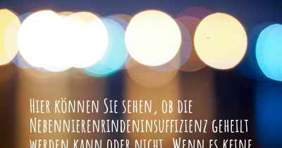 Hier können Sie sehen, ob die Nebennierenrindeninsuffizienz geheilt werden kann oder nicht. Wenn es keine Heilung gibt, ist es chronisch? Wird bald eine Heilung entdeckt werden?