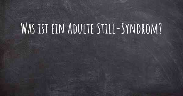 Was ist ein Adulte Still-Syndrom?