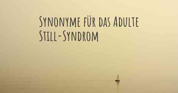 Synonyme für das Adulte Still-Syndrom