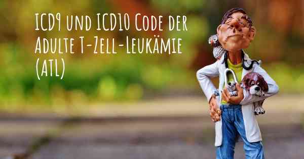 ICD9 und ICD10 Code der Adulte T-Zell-Leukämie (ATL)