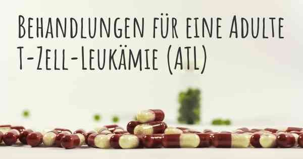 Behandlungen für eine Adulte T-Zell-Leukämie (ATL)