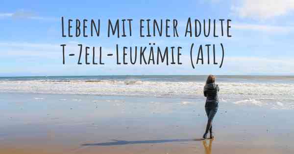 Leben mit einer Adulte T-Zell-Leukämie (ATL)