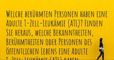 Welche berühmten Personen haben eine Adulte T-Zell-Leukämie (ATL)? Finden Sie heraus, welche Bekanntheiten, Berühmtheiten oder Personen des öffentlichen Lebens eine Adulte T-Zell-Leukämie (ATL) haben.