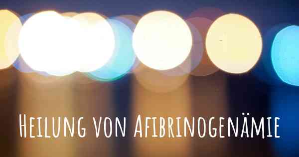 Heilung von Afibrinogenämie