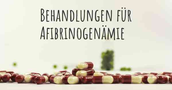 Behandlungen für Afibrinogenämie