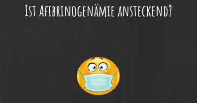 Ist Afibrinogenämie ansteckend?