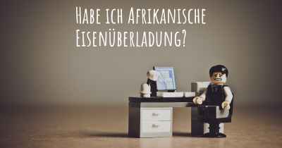 Habe ich Afrikanische Eisenüberladung?