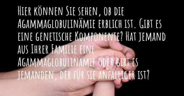 Hier können Sie sehen, ob die Agammaglobulinämie erblich ist. Gibt es eine genetische Komponente? Hat jemand aus Ihrer Familie eine Agammaglobulinämie oder gibt es jemanden, der für sie anfälliger ist?