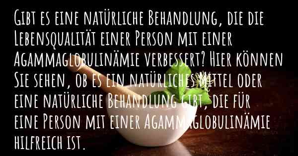 Gibt es eine natürliche Behandlung, die die Lebensqualität einer Person mit einer Agammaglobulinämie verbessert? Hier können Sie sehen, ob es ein natürliches Mittel oder eine natürliche Behandlung gibt, die für eine Person mit einer Agammaglobulinämie hilfreich ist.