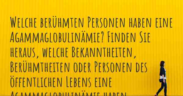 Welche berühmten Personen haben eine Agammaglobulinämie? Finden Sie heraus, welche Bekanntheiten, Berühmtheiten oder Personen des öffentlichen Lebens eine Agammaglobulinämie haben.