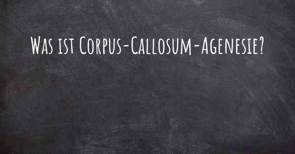 Was ist Corpus-Callosum-Agenesie?
