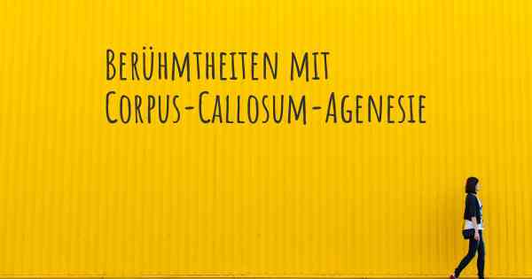 Berühmtheiten mit Corpus-Callosum-Agenesie