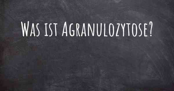 Was ist Agranulozytose?